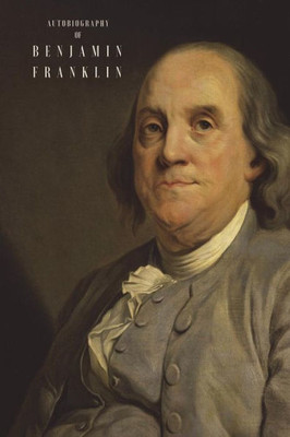 The Autobiography Of Benjamin Franklin : (Illustrated)