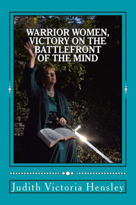 Warrior Women, Victory On The Battlefront Of The Mind