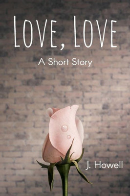 Love, Love : A Short Story