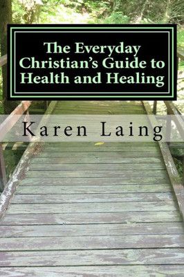The Everyday Christian'S Guide To Health And Healing : Book Three In Everyday Christian'S Guides