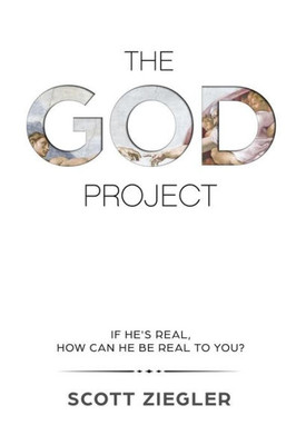 The God Project : If He'S Real, How Can He Be Real To You