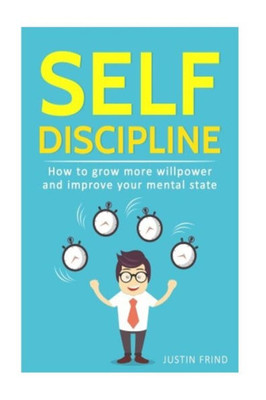 Self Discipline : How To Grow More Willpower And Improve Your Mental State