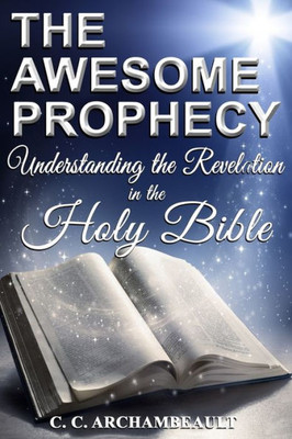 The Awesome Prophecy : Understanding The Revelation