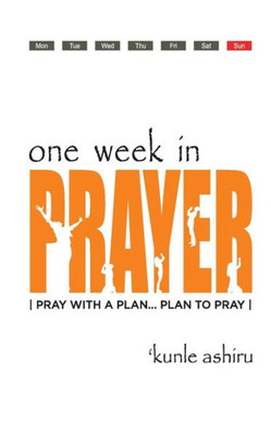 One Week In Prayer : Pray With A Plan.....Plan To Pray