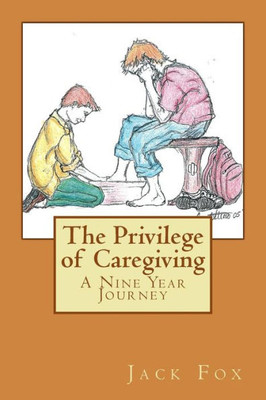 The Privilege Of Caregiving : A Nine Year Journey