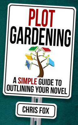 Plot Gardening : Write Faster, Write Smarter