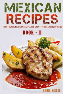 Mexican Recipes : 50 Authentic Mexican Recipes For Easy-To-Make Home Cooking