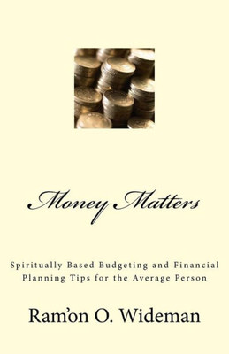 Money Matters : Spiritually Based Budgeting And Financial Planning Tips For The Average Person