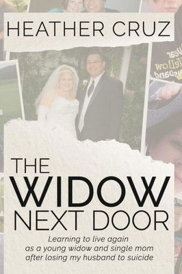 The Widow Next Door : Learning To Live Again As A Young Widow And Single Mom After Losing My Husband To Suicide