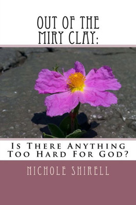 Out Of The Miry Clay : : Is There Anything Too Hard For God?