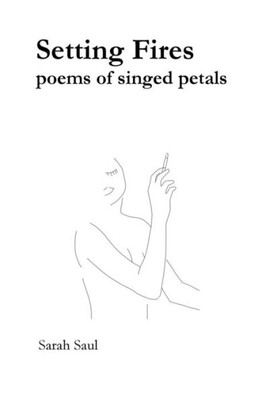 Setting Fires : Poems Of Singed Petals