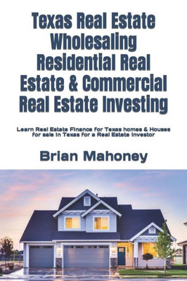 Texas Real Estate Wholesaling Residential Real Estate & Commercial Real Estate Investing : Learn Real Estate Finance For Texas Homes & Houses For Sale In Texas For A Real Estate Investor