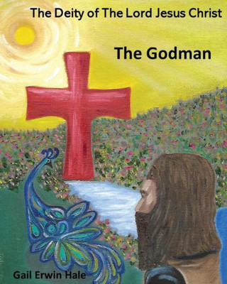 The Deity Of The Lord Jesus Christ : The Godman