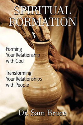 Spiritual Formation: Forming Your Relationship with God... Transforming Your Relationship with People