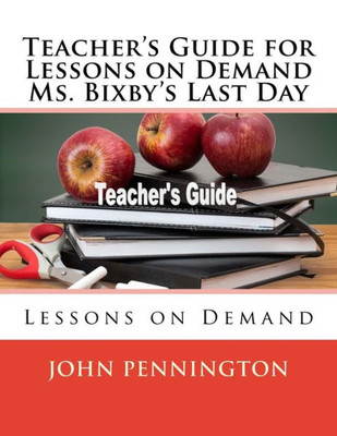 Teacher'S Guide For Lessons On Demand Ms. Bixby'S Last Day : Lessons On Demand