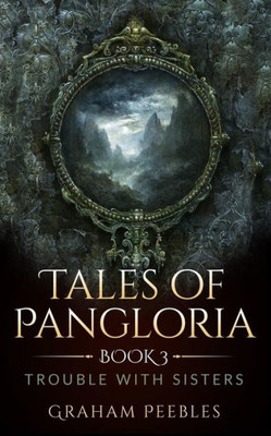 Tales Of Pangloria : Trouble With Sisters: Book Three