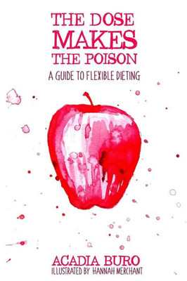 The Dose Makes The Poison : A Guide To Flexible Dieting