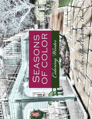 Seasons Of Color- Coloring Winter An Adult Coloring Book : An Adult Coloring Book For Adults Of Rendered Photographs For A Vintage Photographic Look