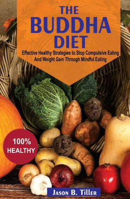 The Buddha Diet : Effective Healthy Strategies To Stop Compulsive Eating And Weight Gain Through Mindful Eating