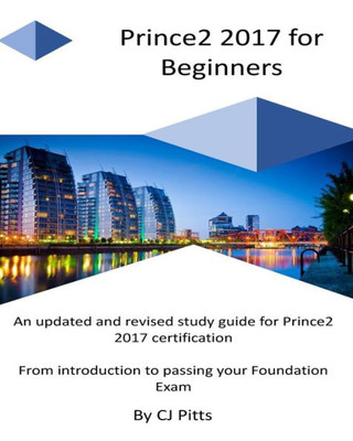 Prince2 2017 For Beginners : A Self Study Guide For Prince2 2017