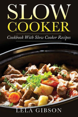 Slow Cooker : Cookbook With Slow Cooker Recipes