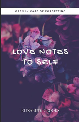 Love Notes To Self : Open In Case Of Forgetting