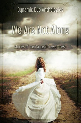 We Are Not Alone : Stories Of Mental Health Awareness