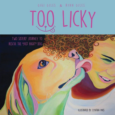 Too Licky : Two Sisters' Journey To Rescue The Just Right Dog