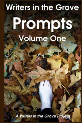Writers In The Grove Prompts, Volume One : Prompts To Inspire The Creative Writer