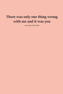 There Was Only One Thing Wrong With Me And It Was You