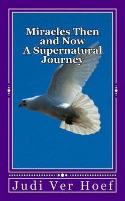 Miracles Then And Now : A Supernatural Journey