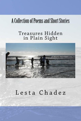 Treasures Hidden In Plain Sight : A Collection Of Poems And Short Stories