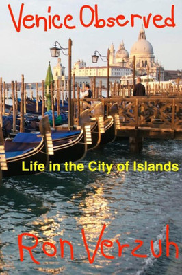 Venice Observed : Everyday Life In The City Of Islands