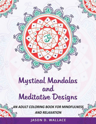 Mystical Mandalas And Meditative Designs : An Adult Coloring Book For Mindfulness And Relaxation