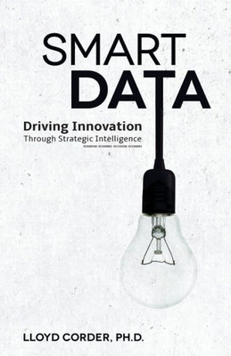 Smart Data : Driving Innovation Through Strategic Intelligence