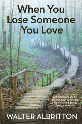 When You Lose Someone You Love : Knowing God Hurts Like You Hurt Helps You Process The Distressing Grief Of Losing A Loved One