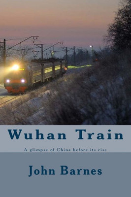 Wuhan Train : A Glimpse Of China Before Its Rise