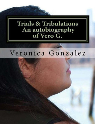 Trials And Tribulations An Autobiography Of Vero G.