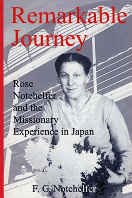 Remarkable Journey : Rose Notehelfer And The Missionary Experience In Japan