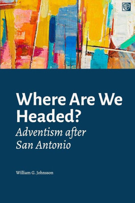 Where Are We Headed? : Adventism After San Antonio