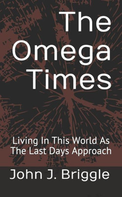 The Omega Times : Living In This World As The Last Days Approach