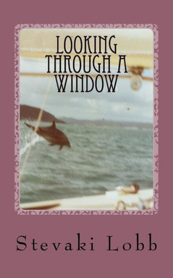 Looking Through A Window : Writings Of Stevaki Lobb