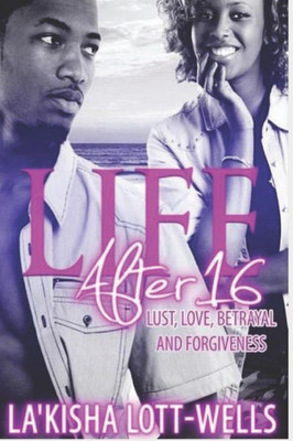 Life After 16, Love, Lust, Betrayal, And Forgiveness