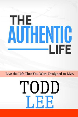 The Authentic Life: : Live The Life That You Were Designed To Live