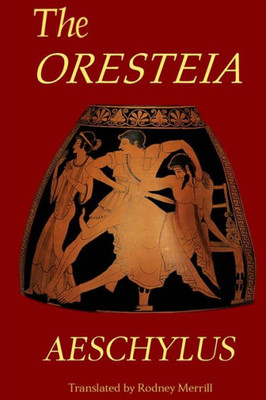 The Oresteia : Agamemnon, The Libation Bearers, Eumenides