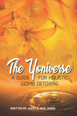 The Yoniverse : A Guide For Holistic Womb Healing
