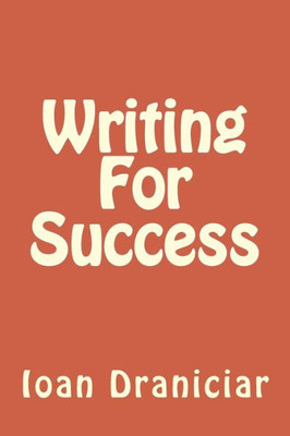Writing For Success : How To Write Articles Fast, How To Create Quality Info Products And How To Write Great Copy