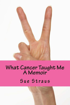 What Cancer Taught Me : A Memoir