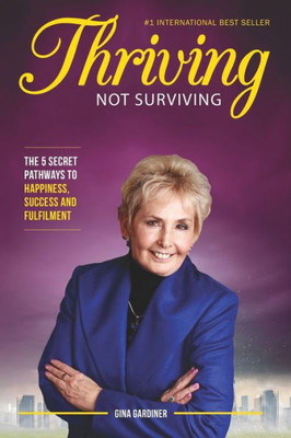 Thriving Not Surviving : The 5 Secret Pathways To Happiness, Success And Fulfilment