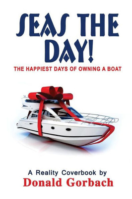 Seas The Day! : My Happiest Days Of Owning A Boat